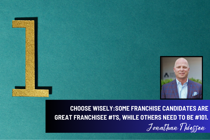 Choose Wisely: Some Franchise Candidates Are Great Franchisee #1's, While Others Need to Be #101.