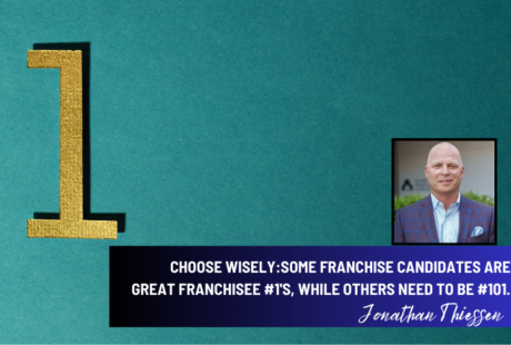Choose Wisely: Some Franchise Candidates Are Great Franchisee #1's, While Others Need to Be #101.